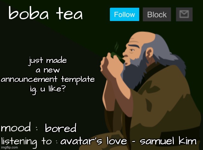 boba tea announcement template iroh | just made a new announcement template ig. u like? bored; avatar's love - samuel kim | image tagged in boba tea announcement template 3 | made w/ Imgflip meme maker