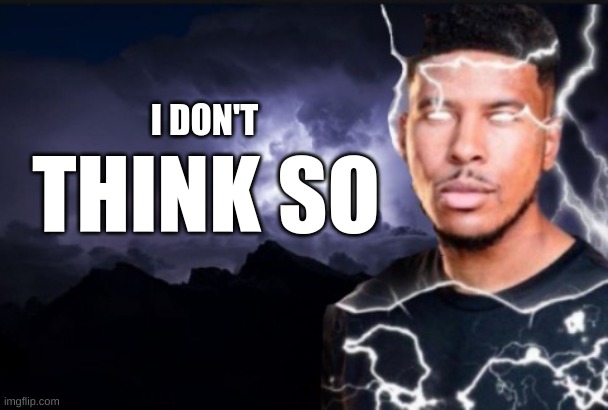 no | I DON'T; THINK SO | image tagged in no | made w/ Imgflip meme maker