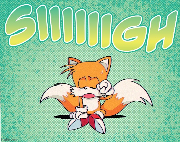 tails sigh | image tagged in tails sigh | made w/ Imgflip meme maker