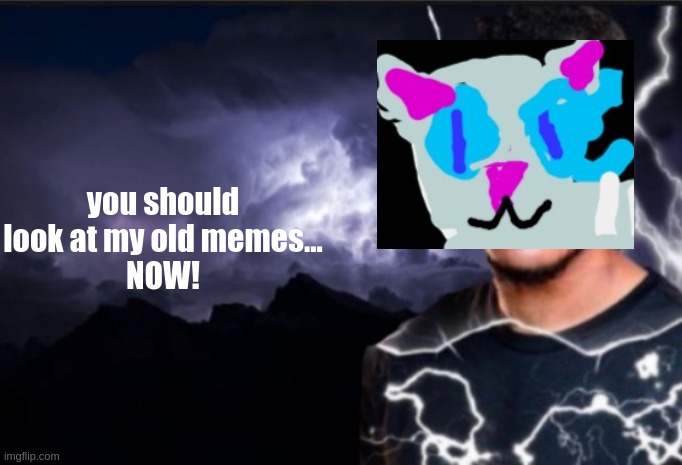 K wodr blank | you should
look at my old memes...
NOW! | image tagged in k wodr blank | made w/ Imgflip meme maker