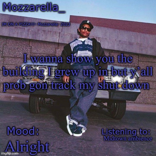 Eazy-E Temp | I wanna show you the building I grew up in but y’all prob gon track my shut down; Midtown ambience; Alright | image tagged in eazy-e temp | made w/ Imgflip meme maker