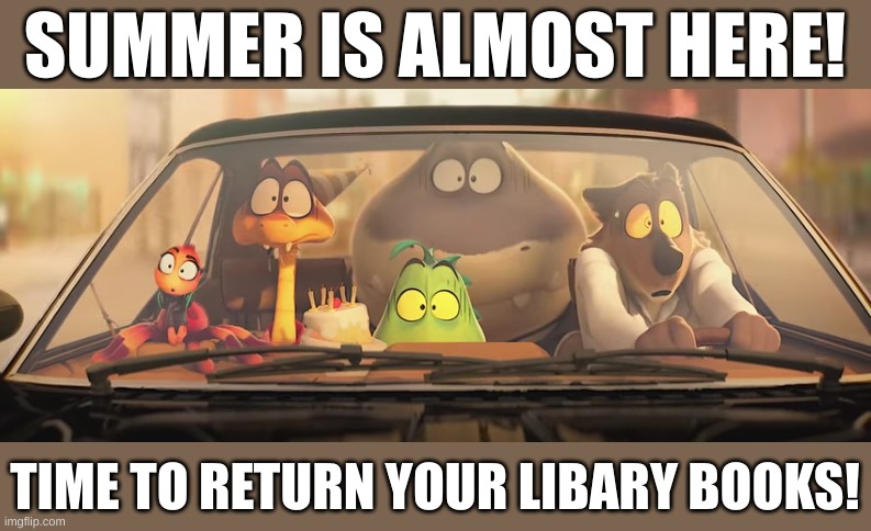 the bad guys uhhh..... | SUMMER IS ALMOST HERE! TIME TO RETURN YOUR LIBARY BOOKS! | image tagged in the bad guys uhhh | made w/ Imgflip meme maker