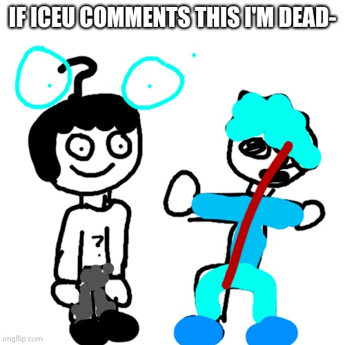 PURE WHOAMITERMINATION | IF ICEU COMMENTS THIS I'M DEAD- | image tagged in who_am_i,iceu,who am i,fanart,guess i'll die,oh wow are you actually reading these tags | made w/ Imgflip meme maker