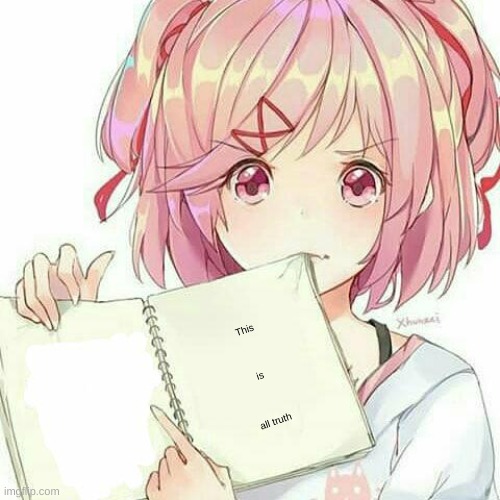 Natsuki's Book Of Truth | This is all truth | image tagged in natsuki's book of truth | made w/ Imgflip meme maker
