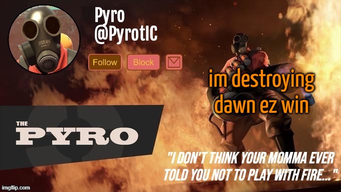Pyro Announcement template (thanks del) | im destroying dawn ez win | image tagged in pyro announcement template thanks del | made w/ Imgflip meme maker
