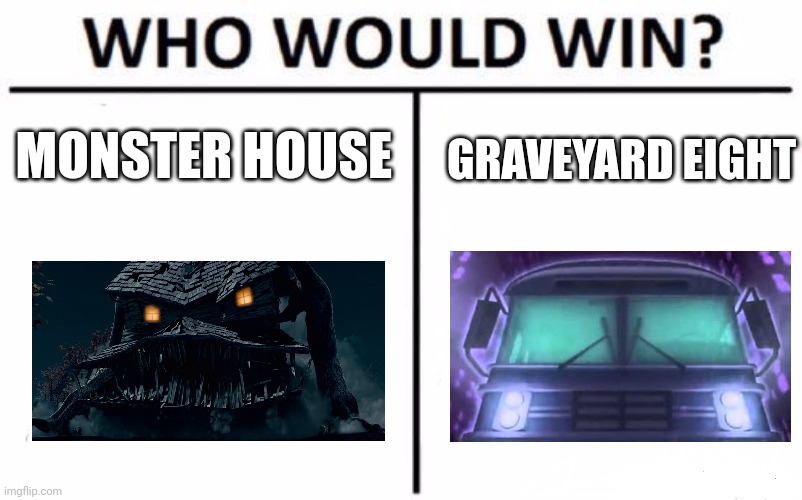 Haunted house vs haunted bus | MONSTER HOUSE; GRAVEYARD EIGHT | image tagged in memes,who would win,monster house,penguins of madagascar | made w/ Imgflip meme maker