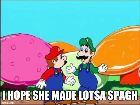 I hope she made lotsa spaghetii luigi | I HOPE SHE MADE LOTSA SPAGHETTI | image tagged in i hope she made lotsa spaghetii luigi | made w/ Imgflip meme maker