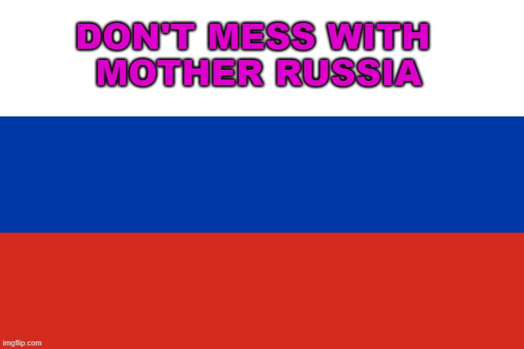 DON'T MESS WITH  MOTHER RUSSIA | DON'T MESS WITH 
MOTHER RUSSIA | image tagged in russian flag | made w/ Imgflip meme maker