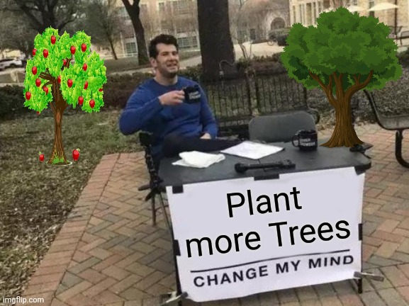 Change My Mind Meme | Plant more Trees | image tagged in memes,change my mind | made w/ Imgflip meme maker