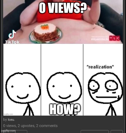 0 VIEWS? HOW? | made w/ Imgflip meme maker