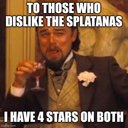 Splatana | TO THOSE WHO DISLIKE THE SPLATANAS; I HAVE 4 STARS ON BOTH | image tagged in memes,laughing leo,splatoon,sword | made w/ Imgflip meme maker