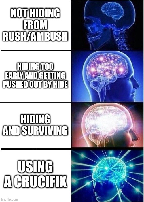 Expanding Brain | NOT HIDING FROM RUSH/AMBUSH; HIDING TOO EARLY AND GETTING PUSHED OUT BY HIDE; HIDING AND SURVIVING; USING A CRUCIFIX | image tagged in memes,expanding brain | made w/ Imgflip meme maker