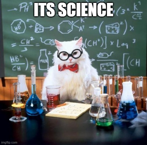 Chemistry Cat Meme | ITS SCIENCE | image tagged in memes,chemistry cat | made w/ Imgflip meme maker