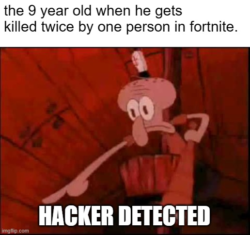 No i am just pro | the 9 year old when he gets killed twice by one person in fortnite. HACKER DETECTED | image tagged in squidward pointing,hackers | made w/ Imgflip meme maker
