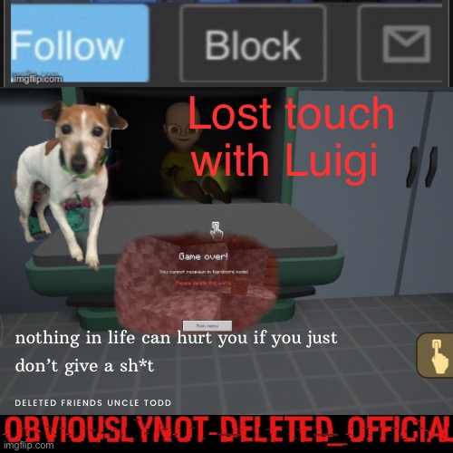 Obviously not deleted | Lost touch with Luigi | image tagged in obviously not deleted | made w/ Imgflip meme maker