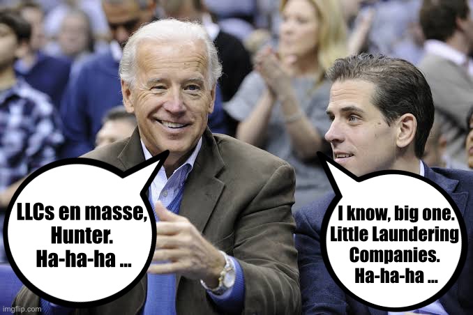 Joe Biden’s Little Laundering Companies. | I know, big one.
Little Laundering 
Companies. 
Ha-ha-ha …; LLCs en masse, 
Hunter. 
Ha-ha-ha … | image tagged in joe biden,biden,creepy joe biden,traitor,communist,government corruption | made w/ Imgflip meme maker