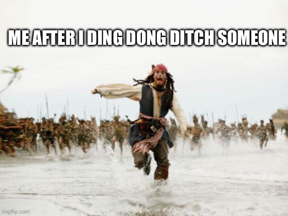Jack Sparrow Being Chased | ME AFTER I DING DONG DITCH SOMEONE | image tagged in memes,jack sparrow being chased | made w/ Imgflip meme maker