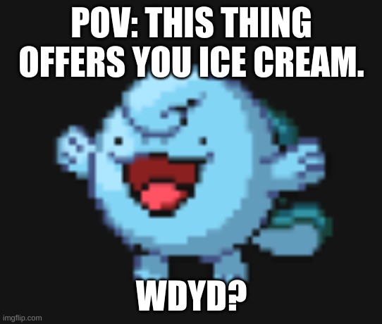 POV: THIS THING OFFERS YOU ICE CREAM. WDYD? | made w/ Imgflip meme maker