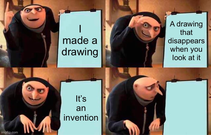 Invisible drawing ✍️ ✍️ | I made a drawing; A drawing that disappears when you look at it; It’s an invention | image tagged in memes,gru's plan | made w/ Imgflip meme maker