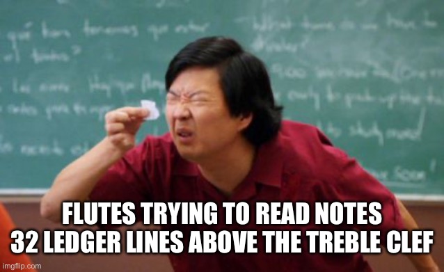 post for ants asian | FLUTES TRYING TO READ NOTES 32 LEDGER LINES ABOVE THE TREBLE CLEF | image tagged in post for ants asian | made w/ Imgflip meme maker