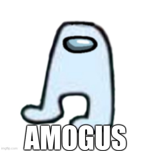AMOGUS | AMOGUS | image tagged in amogus | made w/ Imgflip meme maker