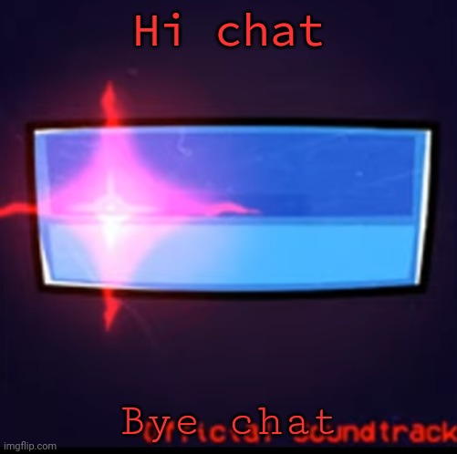 gn | Hi chat; Bye chat | image tagged in defeat | made w/ Imgflip meme maker