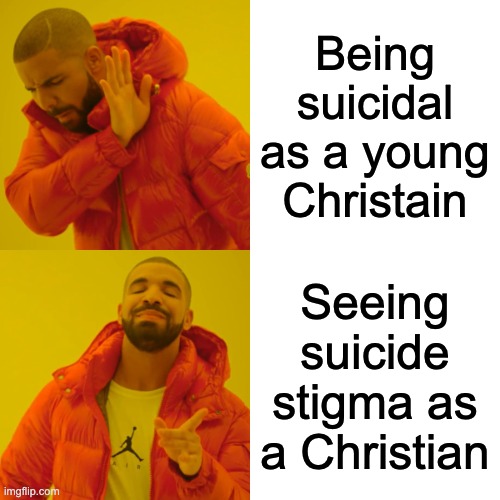 Stigma of Suicide | Being suicidal as a young Christain; Seeing suicide stigma as a Christian | image tagged in memes,drake hotline bling | made w/ Imgflip meme maker