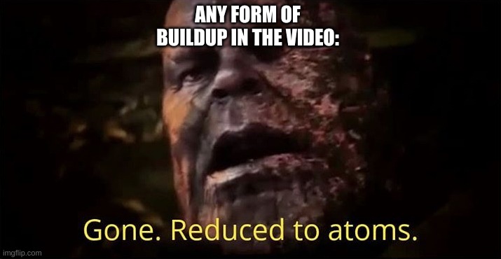 Thanos gone reduced to atoms | ANY FORM OF BUILDUP IN THE VIDEO: | image tagged in thanos gone reduced to atoms | made w/ Imgflip meme maker