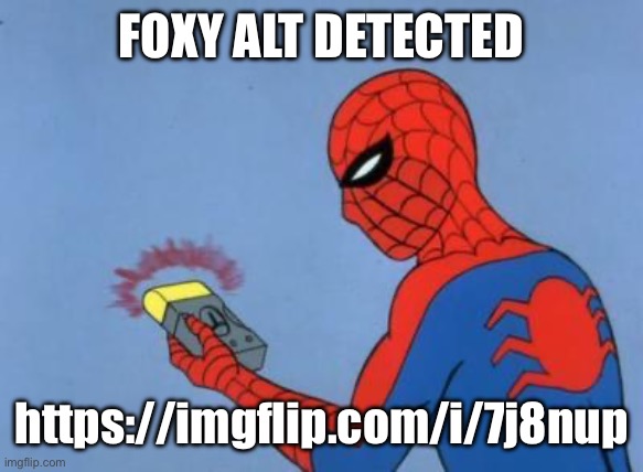 ree | FOXY ALT DETECTED; https://imgflip.com/i/7j8nup | image tagged in spiderman detector | made w/ Imgflip meme maker