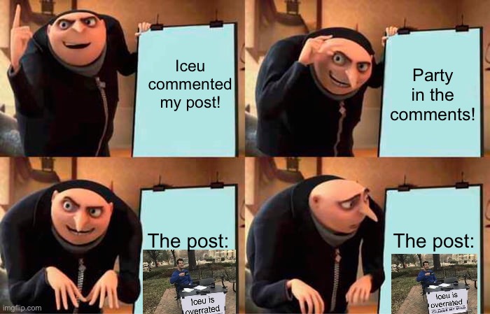 Gru's Plan | Iceu commented my post! Party in the comments! The post:; The post: | image tagged in memes,gru's plan | made w/ Imgflip meme maker