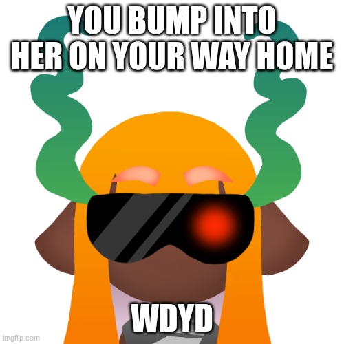 "The name's Charlotte." | YOU BUMP INTO HER ON YOUR WAY HOME; WDYD | made w/ Imgflip meme maker