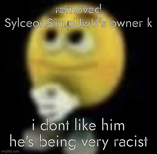 shit | removed SylceonSimpUwU's owner k; i dont like him he's being very racist | image tagged in shit | made w/ Imgflip meme maker