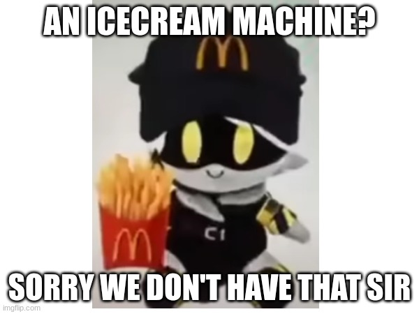 AN ICECREAM MACHINE? SORRY WE DON'T HAVE THAT SIR | image tagged in mcdonalds,murder drones | made w/ Imgflip meme maker