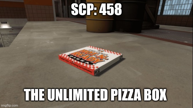 SCP 458: Unlimited pizza box | SCP: 458; THE UNLIMITED PIZZA BOX | image tagged in scp | made w/ Imgflip meme maker