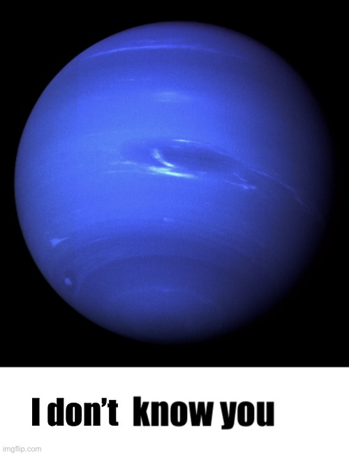 Neptune do I know you | I don’t | image tagged in neptune do i know you | made w/ Imgflip meme maker