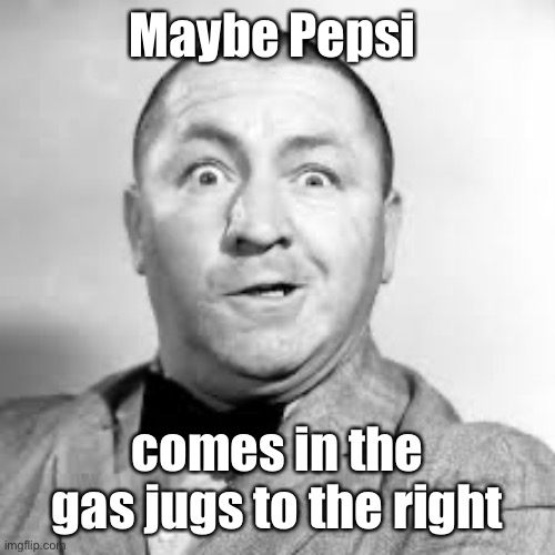 curly three stooges | Maybe Pepsi comes in the gas jugs to the right | image tagged in curly three stooges | made w/ Imgflip meme maker