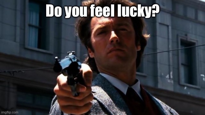 Do you feel lucky? | Do you feel lucky? | image tagged in do you feel lucky | made w/ Imgflip meme maker