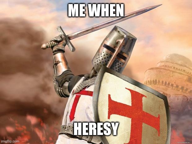 Patrolled horny stream. My brain is scared, pray for me | ME WHEN; HERESY | image tagged in crusader | made w/ Imgflip meme maker