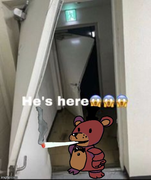 something unfunny because im a mod here for whatever reason | image tagged in fnaf,five nights at freddy's,five nights at freddys,freddy fazbear | made w/ Imgflip meme maker
