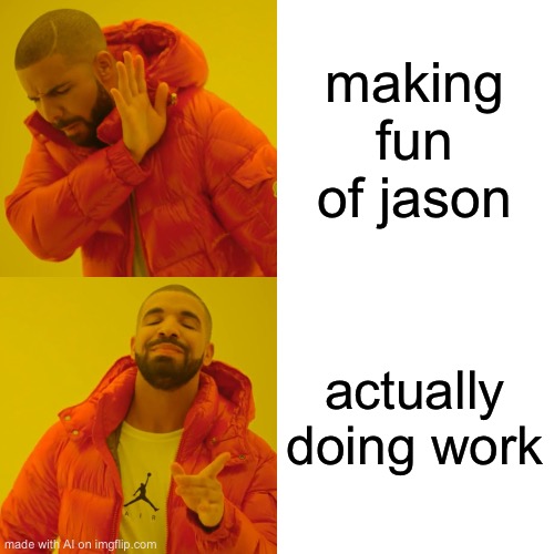 Work gossip lol made by ai | making fun of jason; actually doing work | image tagged in memes,drake hotline bling | made w/ Imgflip meme maker