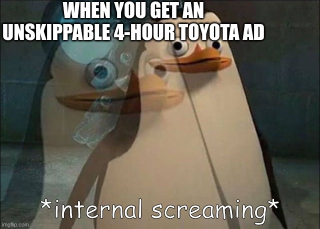 Rip | WHEN YOU GET AN UNSKIPPABLE 4-HOUR TOYOTA AD | image tagged in private internal screaming,funny,rip,toyota,youtube ads | made w/ Imgflip meme maker