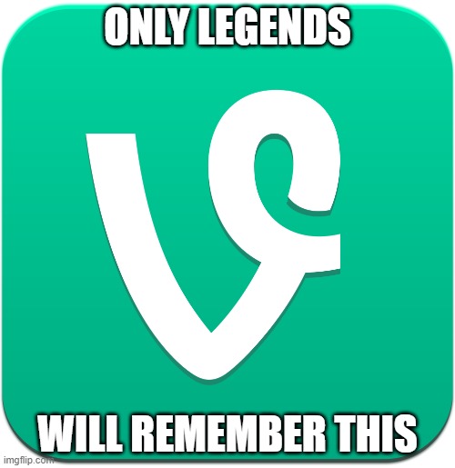Vine logo | ONLY LEGENDS; WILL REMEMBER THIS | image tagged in vine logo,memes,nostalgia | made w/ Imgflip meme maker
