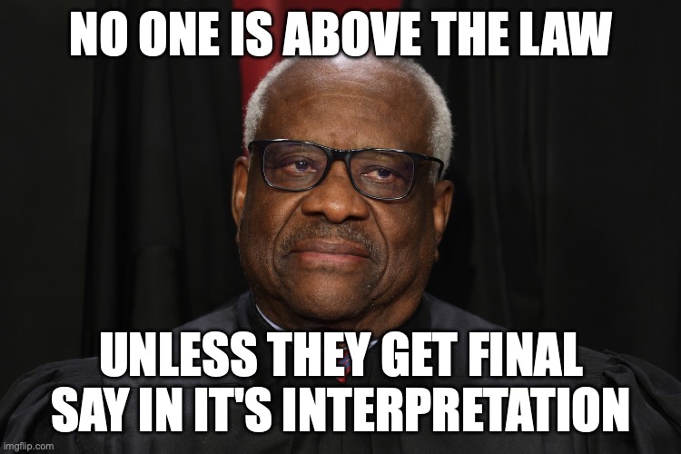 NO ONE IS ABOVE THE LAW; UNLESS THEY GET FINAL SAY IN IT'S INTERPRETATION | made w/ Imgflip meme maker