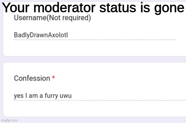 Your moderator status is gone | made w/ Imgflip meme maker