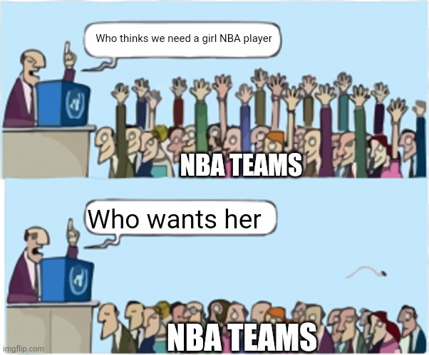 Who wants change | Who thinks we need a girl NBA player; NBA TEAMS; Who wants her; NBA TEAMS | image tagged in who wants change | made w/ Imgflip meme maker