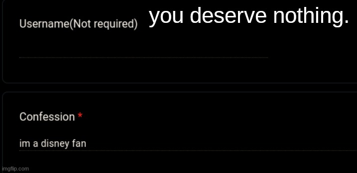 you deserve nothing. | made w/ Imgflip meme maker