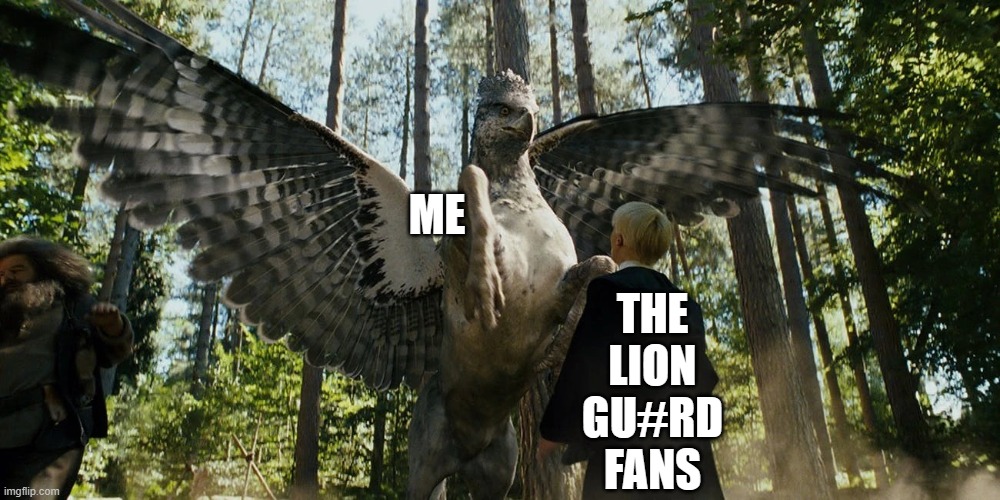 Buckbeak attacking Draco Malfoy | ME; THE LION GU#RD FANS | image tagged in buckbeak attacking draco malfoy | made w/ Imgflip meme maker