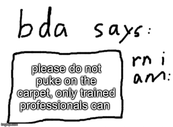 owo | please do not puke on the carpet, only trained professionals can | image tagged in official badlydrawnaxolotl announcement temp | made w/ Imgflip meme maker