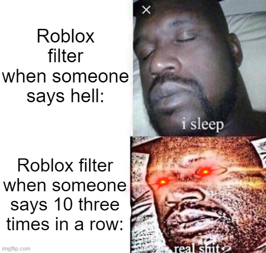 why tho | Roblox filter when someone says hell:; Roblox filter when someone says 10 three times in a row: | image tagged in i sleep real shit,roblox,filter,filters,memes,funny | made w/ Imgflip meme maker
