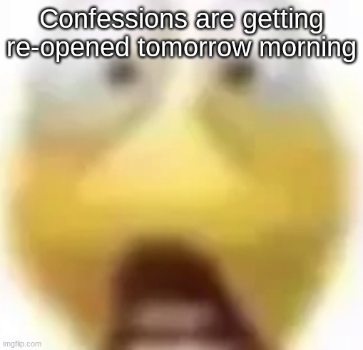 Shocked | Confessions are getting re-opened tomorrow morning | image tagged in shocked | made w/ Imgflip meme maker